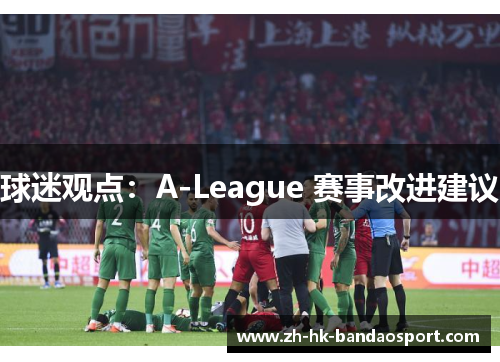 球迷观点：A-League 赛事改进建议