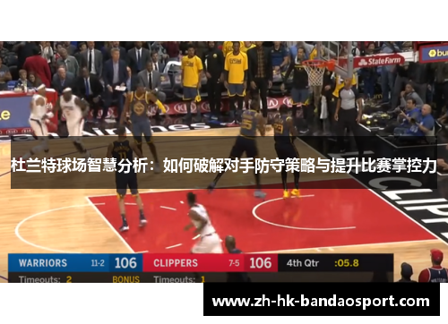 杜兰特球场智慧分析：如何破解对手防守策略与提升比赛掌控力