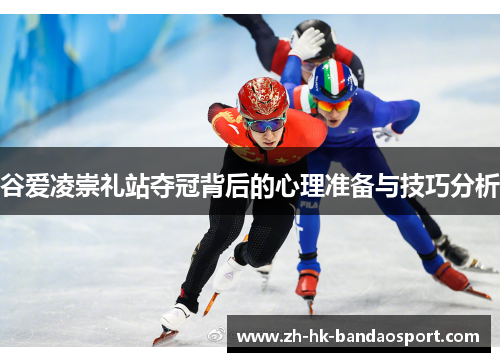 谷爱凌崇礼站夺冠背后的心理准备与技巧分析 谷爱凌崇礼站夺冠背后的心理准备与技巧分析