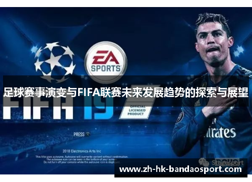 足球赛事演变与FIFA联赛未来发展趋势的探索与展望 足球赛事演变与FIFA联赛未来发展趋势的探索与展望