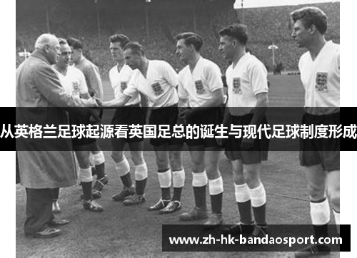 从英格兰足球起源看英国足总的诞生与现代足球制度形成 从英格兰足球起源看英国足总的诞生与现代足球制度形成