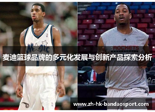 麦迪篮球品牌的多元化发展与创新产品探索分析 麦迪篮球品牌的多元化发展与创新产品探索分析