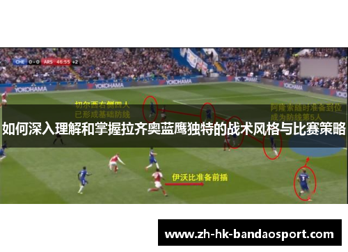 如何深入理解和掌握拉齐奥蓝鹰独特的战术风格与比赛策略